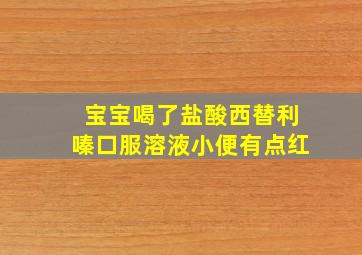 宝宝喝了盐酸西替利嗪口服溶液小便有点红