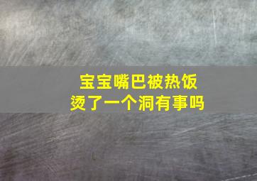 宝宝嘴巴被热饭烫了一个洞有事吗