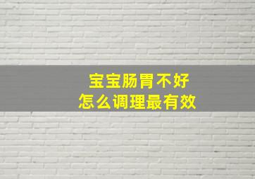 宝宝肠胃不好怎么调理最有效