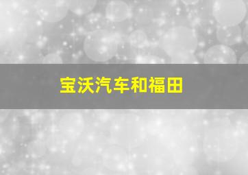 宝沃汽车和福田