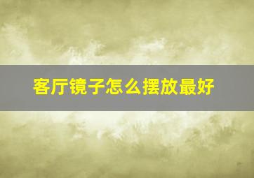 客厅镜子怎么摆放最好