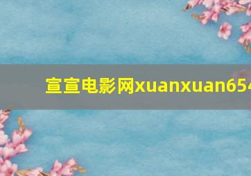 宣宣电影网xuanxuan654