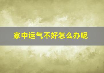 家中运气不好怎么办呢