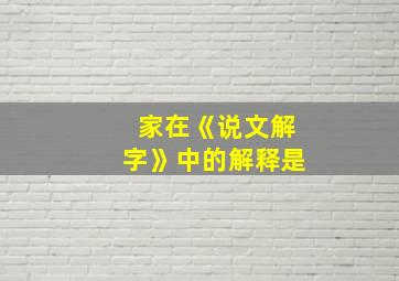 家在《说文解字》中的解释是