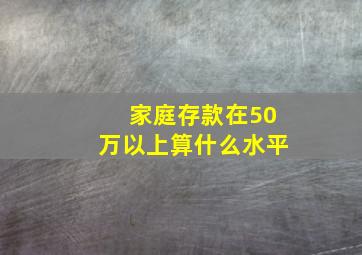 家庭存款在50万以上算什么水平