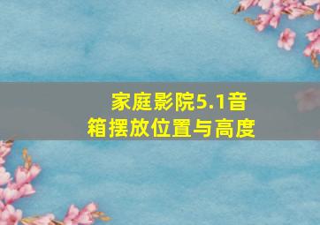 家庭影院5.1音箱摆放位置与高度