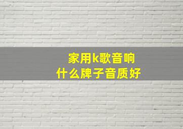 家用k歌音响什么牌子音质好