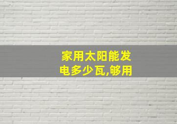 家用太阳能发电多少瓦,够用