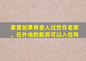 家里如果有老人过世在老家。在外地的新房可以入住吗