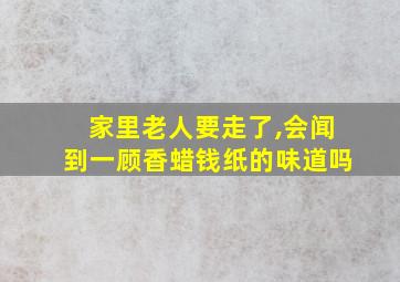 家里老人要走了,会闻到一顾香蜡钱纸的味道吗