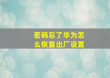 密码忘了华为怎么恢复出厂设置