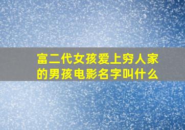 富二代女孩爱上穷人家的男孩电影名字叫什么