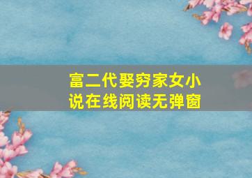 富二代娶穷家女小说在线阅读无弹窗