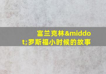 富兰克林·罗斯福小时候的故事