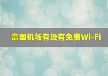 富国机场有没有免费Wi-Fi