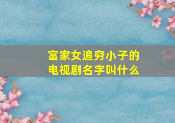 富家女追穷小子的电视剧名字叫什么