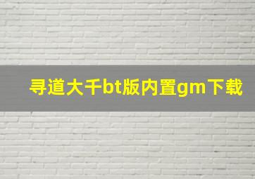 寻道大千bt版内置gm下载