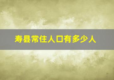 寿县常住人口有多少人