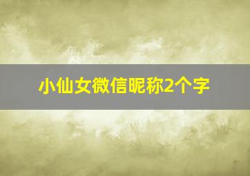 小仙女微信昵称2个字