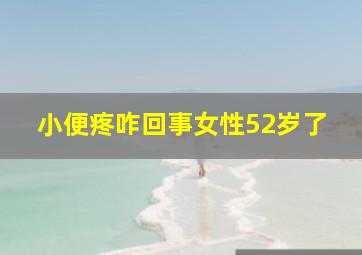 小便疼咋回事女性52岁了