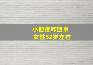 小便疼咋回事女性52岁左右