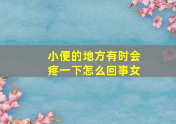 小便的地方有时会疼一下怎么回事女