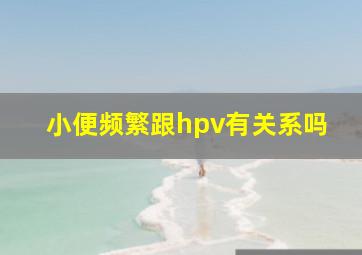 小便频繁跟hpv有关系吗