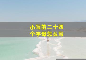 小写的二十四个字母怎么写