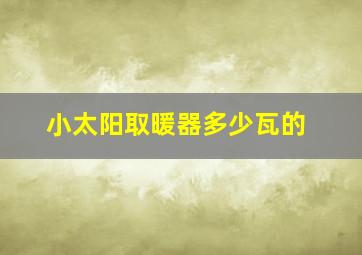 小太阳取暖器多少瓦的