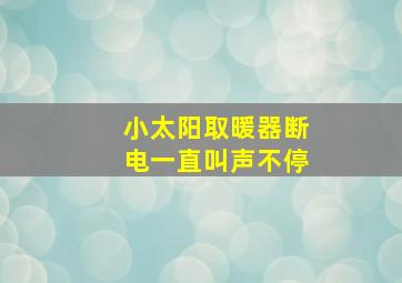 小太阳取暖器断电一直叫声不停