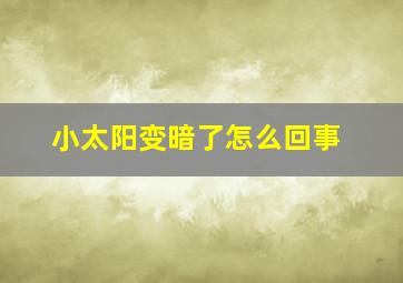 小太阳变暗了怎么回事