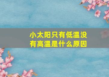 小太阳只有低温没有高温是什么原因