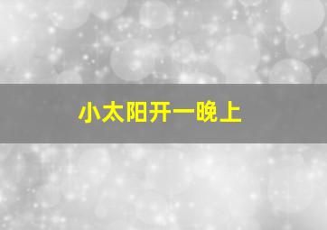 小太阳开一晚上