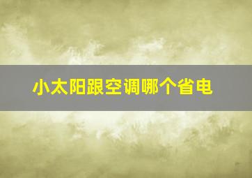 小太阳跟空调哪个省电