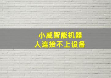 小威智能机器人连接不上设备