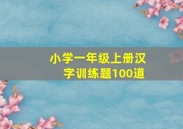 小学一年级上册汉字训练题100道