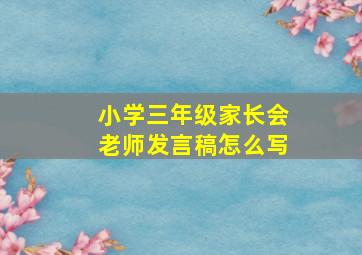 小学三年级家长会老师发言稿怎么写