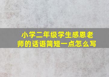 小学二年级学生感恩老师的话语简短一点怎么写