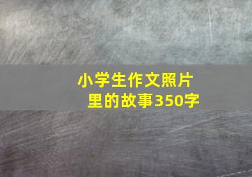 小学生作文照片里的故事350字