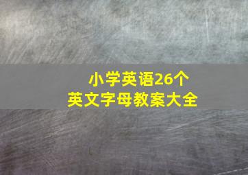 小学英语26个英文字母教案大全