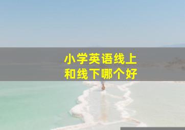 小学英语线上和线下哪个好