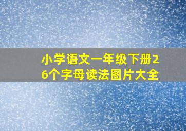 小学语文一年级下册26个字母读法图片大全