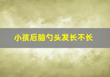 小孩后脑勺头发长不长