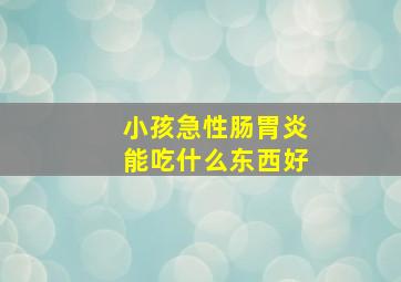 小孩急性肠胃炎能吃什么东西好