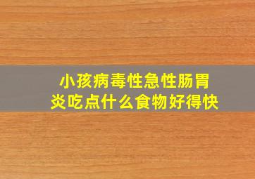 小孩病毒性急性肠胃炎吃点什么食物好得快