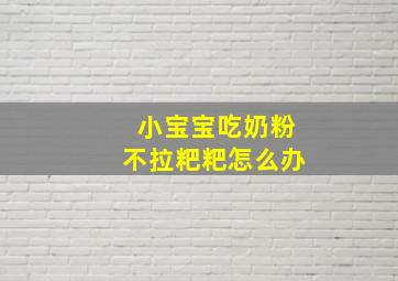 小宝宝吃奶粉不拉粑粑怎么办