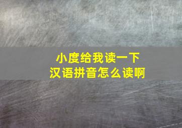 小度给我读一下汉语拼音怎么读啊