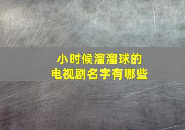 小时候溜溜球的电视剧名字有哪些