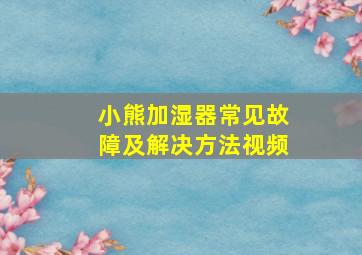 小熊加湿器常见故障及解决方法视频