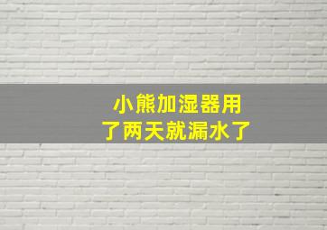 小熊加湿器用了两天就漏水了